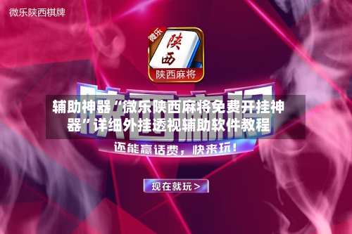 辅助神器“微乐陕西麻将免费开挂神器”详细外挂透视辅助软件教程-第1张图片