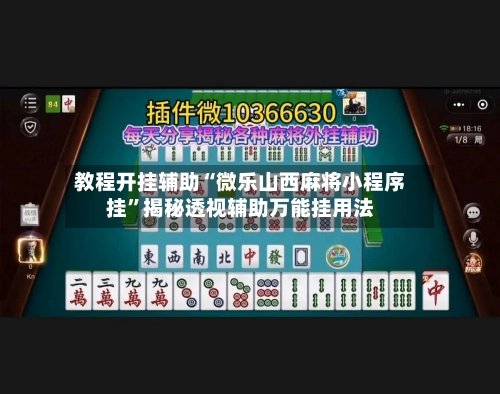 教程开挂辅助“微乐山西麻将小程序挂”揭秘透视辅助万能挂用法-第3张图片