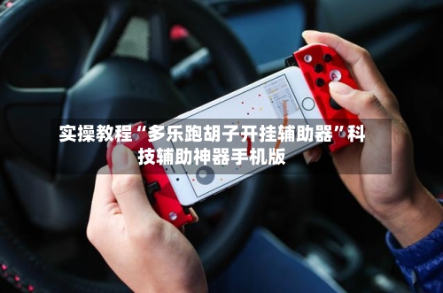 实操教程“多乐跑胡子开挂辅助器	”科技辅助神器手机版-第2张图片