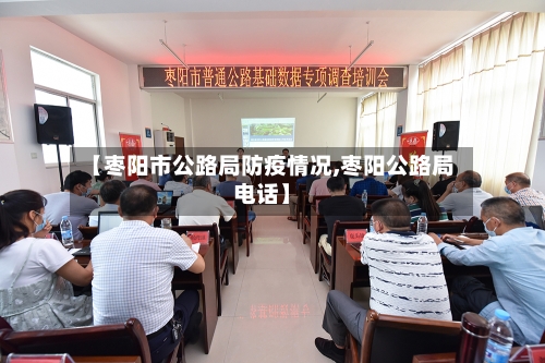 【枣阳市公路局防疫情况,枣阳公路局电话】-第2张图片