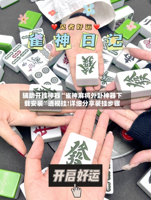 辅助开挂神器“雀神麻将外卦神器下载安装	”透视挂!详细分享装挂步骤-第1张图片