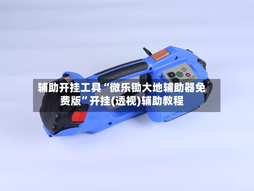 辅助开挂工具“微乐锄大地辅助器免费版”开挂(透视)辅助教程-第1张图片