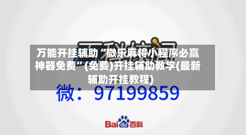 万能开挂辅助“微乐麻将小程序必赢神器免费	”(免费)开挂辅助教学(最新辅助开挂教程)-第1张图片