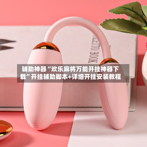 辅助神器“欢乐麻将万能开挂神器下载	”开挂辅助脚本+详细开挂安装教程-第1张图片