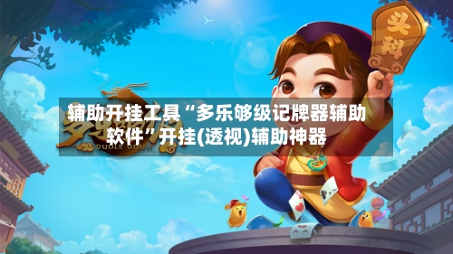 辅助开挂工具“多乐够级记牌器辅助软件	”开挂(透视)辅助神器-第1张图片
