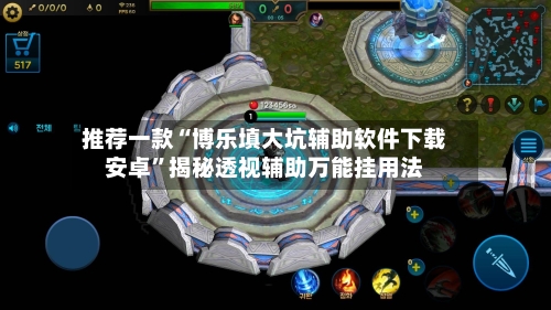 推荐一款“博乐填大坑辅助软件下载安卓	”揭秘透视辅助万能挂用法-第1张图片