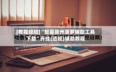 [教程经验]“智星德州菠萝辅助工具下载”开挂(透视)辅助教程-第1张图片