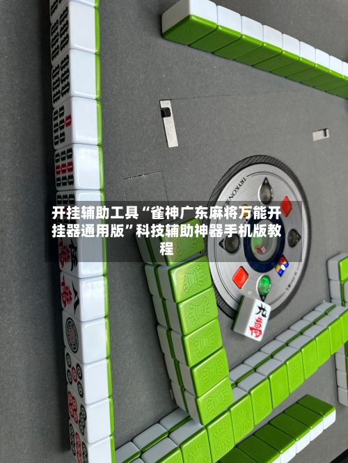 开挂辅助工具“雀神广东麻将万能开挂器通用版”科技辅助神器手机版教程-第1张图片
