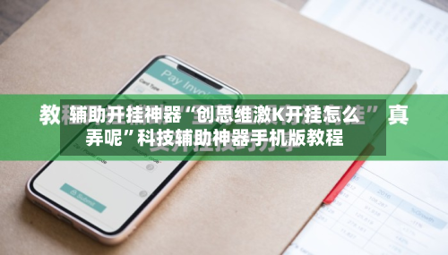 辅助开挂神器“创思维激K开挂怎么弄呢”科技辅助神器手机版教程-第1张图片