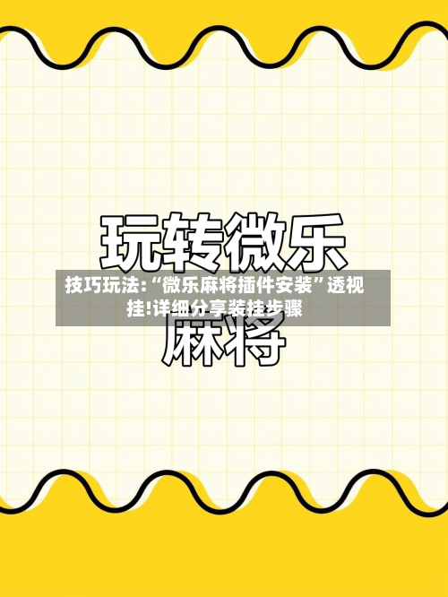 技巧玩法:“微乐麻将插件安装	”透视挂!详细分享装挂步骤-第1张图片