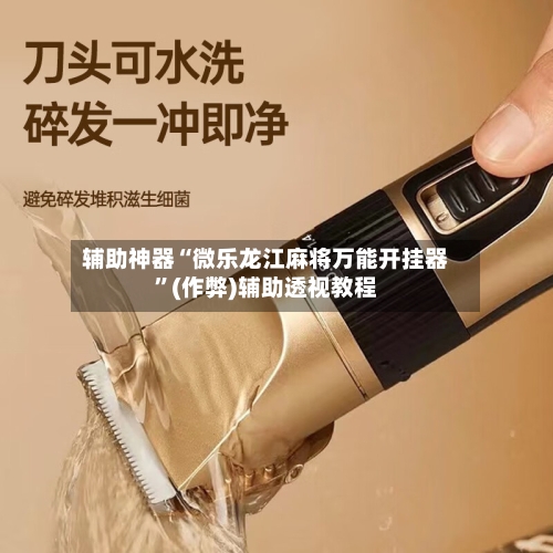 辅助神器“微乐龙江麻将万能开挂器”(作弊)辅助透视教程-第1张图片