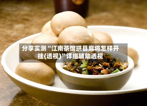 分享实测“江南茶馆珙县麻将怎样开挂(透视)	”详细辅助透视-第1张图片