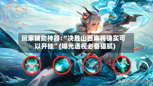 玩家辅助神器:“决胜山西麻将确实可以开挂	”(曝光透视必备猫腻)-第1张图片