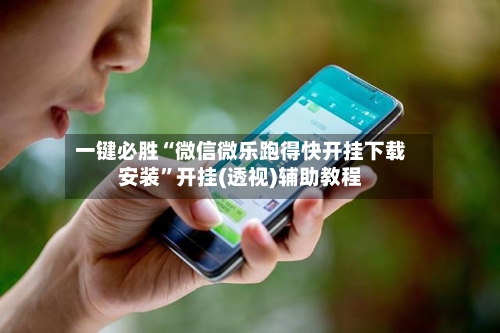 一键必胜“微信微乐跑得快开挂下载安装”开挂(透视)辅助教程-第1张图片