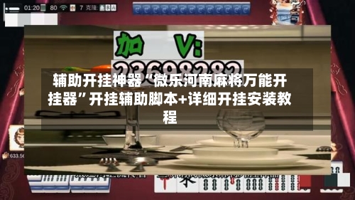 辅助开挂神器“微乐河南麻将万能开挂器”开挂辅助脚本+详细开挂安装教程-第1张图片