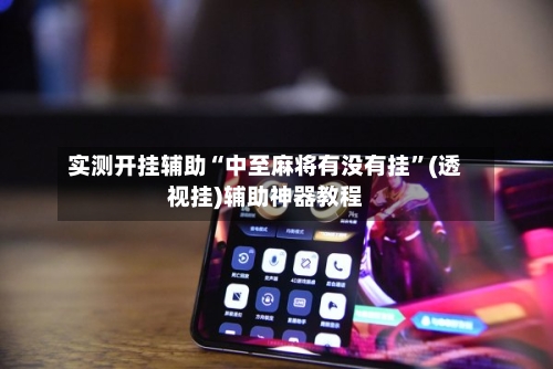 实测开挂辅助“中至麻将有没有挂	”(透视挂)辅助神器教程-第2张图片