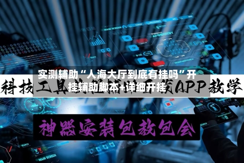 实测辅助“人海大厅到底有挂吗	”开挂辅助脚本+详细开挂-第2张图片