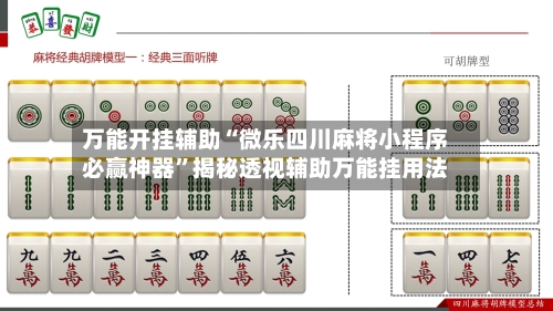 万能开挂辅助“微乐四川麻将小程序必赢神器	”揭秘透视辅助万能挂用法-第1张图片