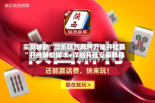 实测辅助“微乐陕西麻将万能开挂器	”开挂辅助脚本+详细开挂安装教程-第1张图片