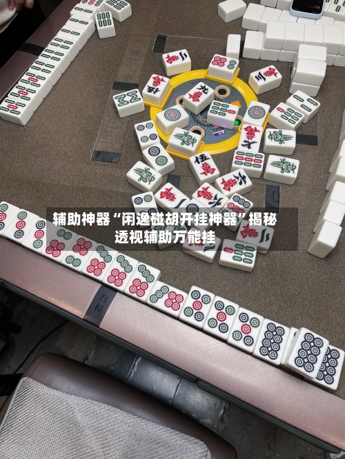 辅助神器“闲逸碰胡开挂神器	”揭秘透视辅助万能挂-第2张图片