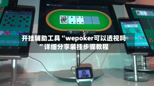 开挂辅助工具“wepoker可以透视吗”详细分享装挂步骤教程-第1张图片