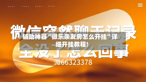 辅助神器“微乐亲友房怎么开挂	”详细开挂教程!-第1张图片