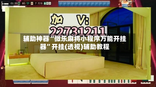辅助神器“微乐麻将小程序万能开挂器	”开挂(透视)辅助教程-第1张图片