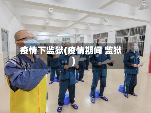 疫情下监狱(疫情期间 监狱)-第3张图片