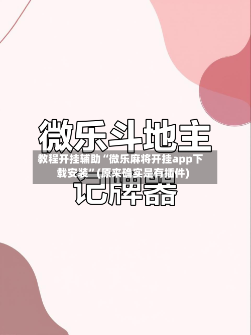 教程开挂辅助“微乐麻将开挂app下载安装	”(原来确实是有插件)-第3张图片