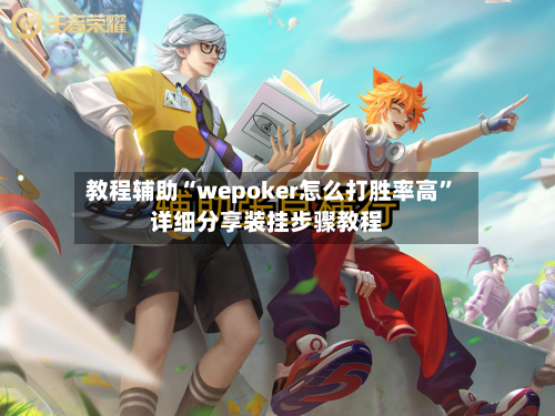 教程辅助“wepoker怎么打胜率高	”详细分享装挂步骤教程-第1张图片