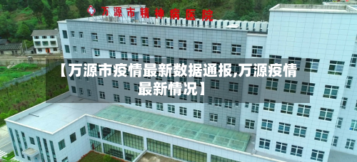 【万源市疫情最新数据通报,万源疫情最新情况】-第1张图片