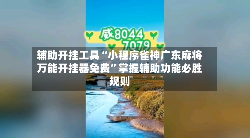 辅助开挂工具“小程序雀神广东麻将万能开挂器免费”掌握辅助功能必胜规则-第3张图片