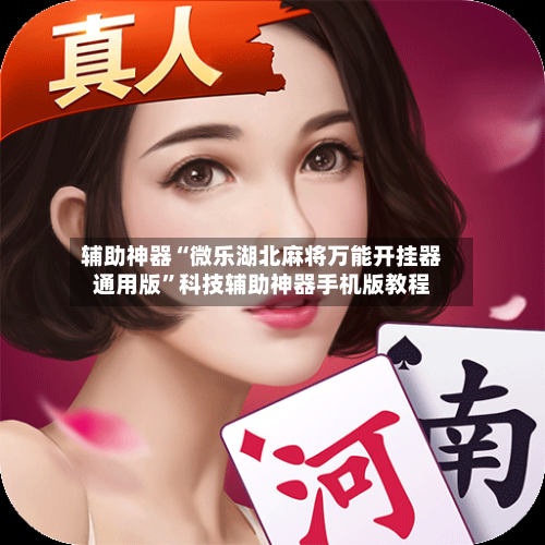 辅助神器“微乐湖北麻将万能开挂器通用版”科技辅助神器手机版教程-第1张图片