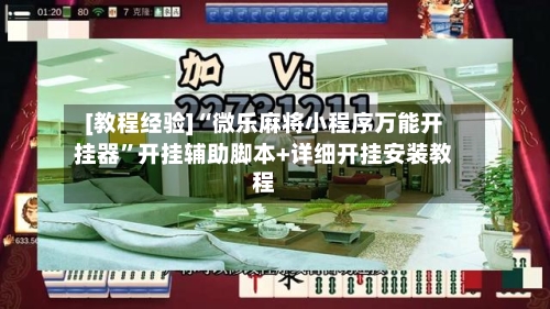 [教程经验]“微乐麻将小程序万能开挂器	”开挂辅助脚本+详细开挂安装教程-第1张图片