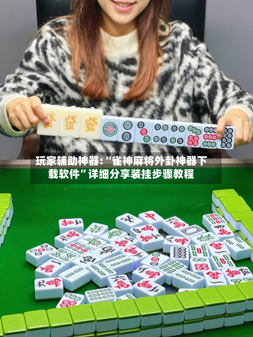 玩家辅助神器:“雀神麻将外卦神器下载软件	”详细分享装挂步骤教程-第1张图片