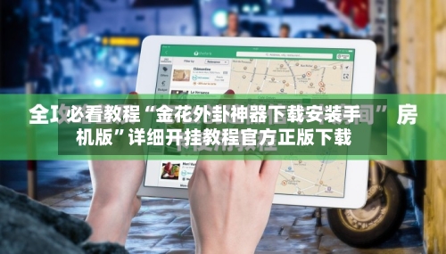 必看教程“金花外卦神器下载安装手机版”详细开挂教程官方正版下载-第3张图片