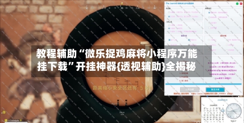 教程辅助“微乐捉鸡麻将小程序万能挂下载	”开挂神器{透视辅助}全揭秘-第2张图片