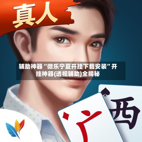 辅助神器“微乐宁夏开挂下载安装”开挂神器{透视辅助}全揭秘-第1张图片