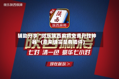 辅助分享“微乐陕西麻将免费开挂神器”(原来确实是有插件)-第1张图片