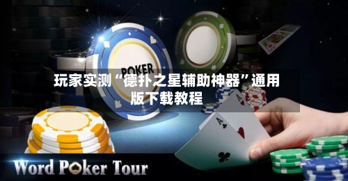 玩家实测“德扑之星辅助神器”通用版下载教程-第1张图片