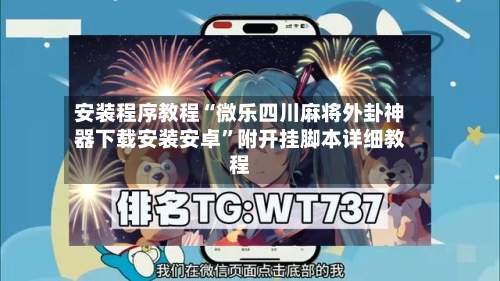 安装程序教程“微乐四川麻将外卦神器下载安装安卓”附开挂脚本详细教程-第2张图片