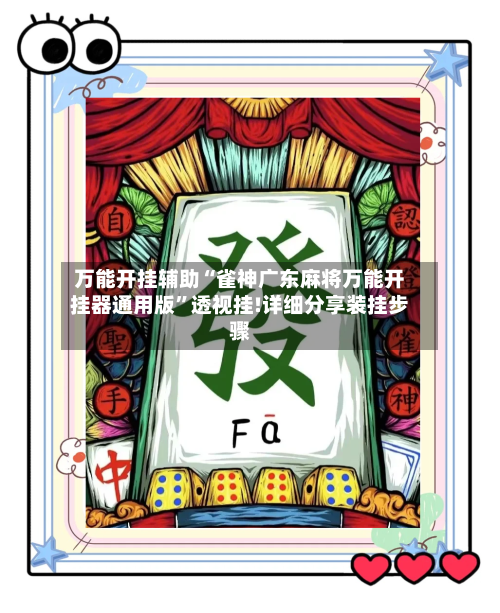 万能开挂辅助“雀神广东麻将万能开挂器通用版”透视挂!详细分享装挂步骤-第1张图片