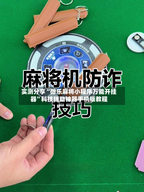 实测分享“微乐麻将小程序万能开挂器”科技辅助神器手机版教程-第3张图片