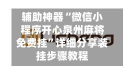 辅助神器“微信小程序开心泉州麻将免费挂”详细分享装挂步骤教程-第2张图片