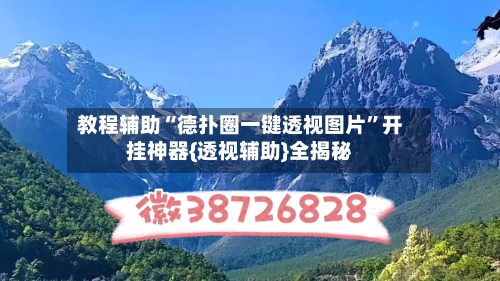 教程辅助“德扑圈一键透视图片	”开挂神器{透视辅助}全揭秘-第1张图片