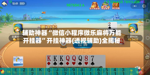 辅助神器“微信小程序微乐麻将万能开挂器”开挂神器{透视辅助}全揭秘-第2张图片