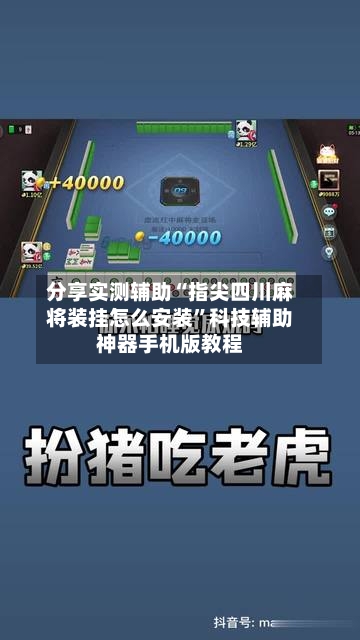 分享实测辅助“指尖四川麻将装挂怎么安装”科技辅助神器手机版教程-第3张图片