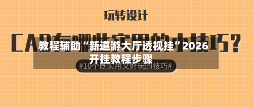 教程辅助“新道游大厅透视挂”2026开挂教程步骤-第1张图片
