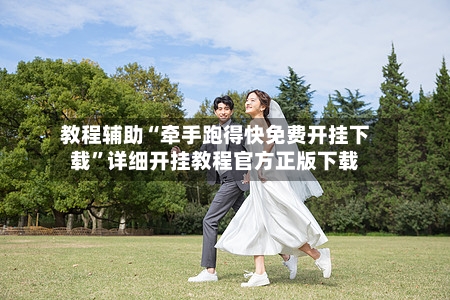 教程辅助“牵手跑得快免费开挂下载	”详细开挂教程官方正版下载-第1张图片