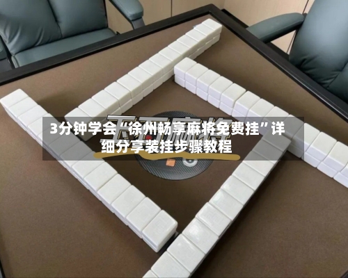 3分钟学会“徐州畅享麻将免费挂”详细分享装挂步骤教程-第1张图片